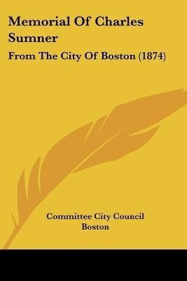Memorial Of Charles Sumner(English, Paperback, Committee City Council Boston)