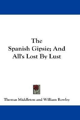 The Spanish Gipsie; And All's Lost By Lust(English, Paperback, Middleton Thomas Professor)