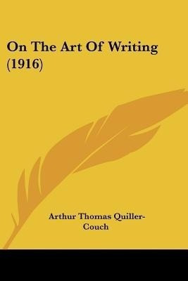 On The Art Of Writing (1916)(English, Paperback, Quiller-Couch Arthur Thomas)