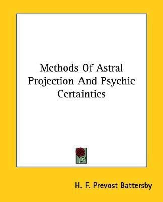 Methods Of Astral Projection And Psychic Certainties(English, Paperback, Battersby H F Prevost)