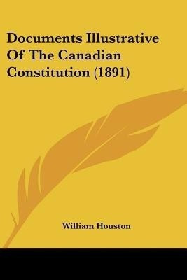 Documents Illustrative Of The Canadian Constitution (1891)(English, Paperback, unknown)
