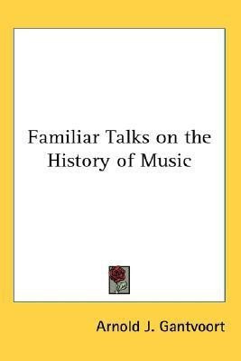 Familiar Talks on the History of Music(English, Paperback, Gantvoort Arnold J)