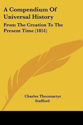 A Compendium Of Universal History(English, Paperback, Stafford Charles Theomartyr)