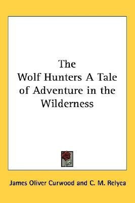 The Wolf Hunters A Tale of Adventure in the Wilderness(English, Paperback, Curwood James Oliver)