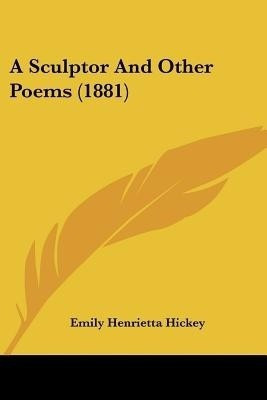 A Sculptor And Other Poems (1881)(English, Paperback, Hickey Emily Henrietta)