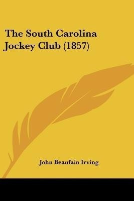 The South Carolina Jockey Club (1857)(English, Paperback, Irving John Beaufain)