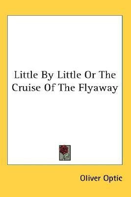 Little By Little Or The Cruise Of The Flyaway(English, Paperback, Optic Oliver)