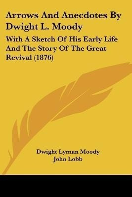 Arrows And Anecdotes By Dwight L. Moody(English, Paperback, Moody Dwight Lyman)