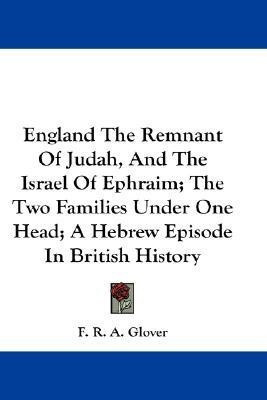 England The Remnant Of Judah, And The Israel Of Ephraim; The Two Families Under One Head; A Hebrew Episode In British History(English, Paperback, Glover F R a)