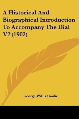 A Historical And Biographical Introduction To Accompany The Dial V2 (1902)(English, Paperback, Cooke George Willis)