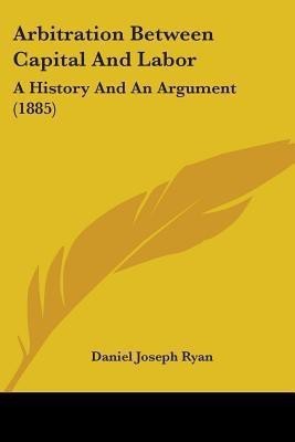 Arbitration Between Capital And Labor(English, Paperback, Ryan Daniel Joseph)