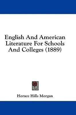English And American Literature For Schools And Colleges (1889)(English, Paperback, Morgan Horace Hills)