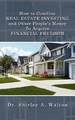 How to Combine REAL ESTATE INVESTING and Other People's Money To Acquire FINANCIAL FREEDOM(English, Paperback, Walton Shirley A)