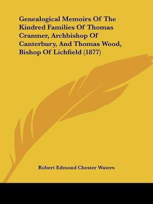Genealogical Memoirs Of The Kindred Families Of Thomas Cranmer, Archbishop Of Canterbury, And Thomas Wood, Bishop Of Lichfield (1877)(English, Paperback, Waters Robert Edmond Chester) Genealogical Memoirs Of The Kindred Families Of Thomas Cranmer, Archbishop Of Canterbury, And Thomas Wood, Bishop Of Lichfield (1877)(English, Paperback, Waters Robert Edmond Chester)