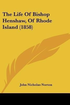 The Life Of Bishop Henshaw, Of Rhode Island (1858)(English, Paperback, Norton John Nicholas)