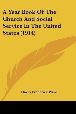 A Year Book Of The Church And Social Service In The United States (1914)(English, Paperback, Ward Harry Frederick)