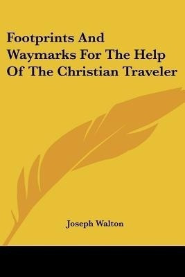 Footprints And Waymarks For The Help Of The Christian Traveler(English, Paperback, Walton Joseph)
