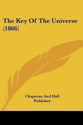The Key Of The Universe (1866)(English, Paperback, Chapman, Hall Publisher)