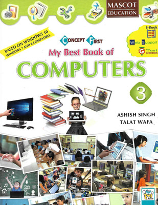 MASCOT EDUCATION CONCEPT FIRST MY BEST BOOK OF COMPUTERS CLASS 3(English, Paperback, ASHISH SINGH, TALAT WAFA)