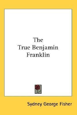 The True Benjamin Franklin(English, Paperback, Fisher Sydney George)