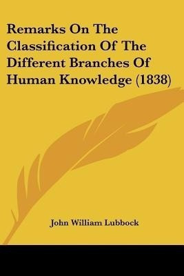 Remarks On The Classification Of The Different Branches Of Human Knowledge (1838)(English, Paperback, Lubbock John William)