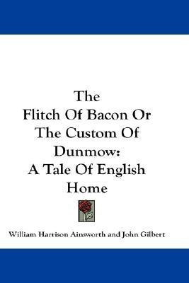 The Flitch Of Bacon Or The Custom Of Dunmow(English, Paperback, Ainsworth William Harrison)