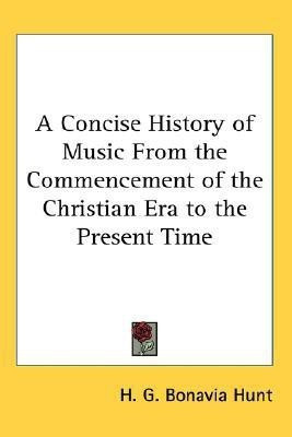A Concise History of Music From the Commencement of the Christian Era to the Present Time(English, Paperback, Hunt H. G. Bonavia)