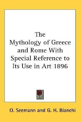 The Mythology of Greece and Rome With Special Reference to Its Use in Art 1896(English, Paperback, Seemann O.)