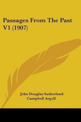 Passages From The Past V1 (1907)(English, Paperback, Argyll John Douglas Sutherland)