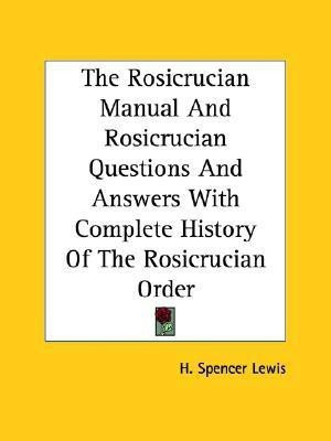 The Rosicrucian Manual And Rosicrucian Questions And Answers With Complete History Of The Rosicrucian Order(English, Paperback, Lewis H. Spencer)