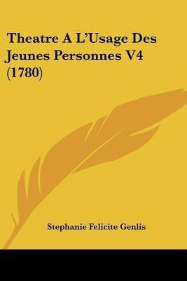 Theatre A L'Usage Des Jeunes Personnes V4 (1780)(English, Paperback, Genlis Stephanie Felicite de)