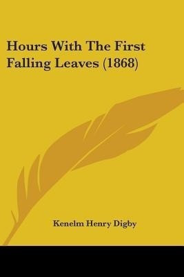 Hours With The First Falling Leaves (1868)(English, Paperback, Digby Kenelm Henry)