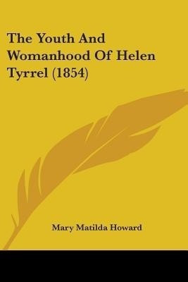 The Youth And Womanhood Of Helen Tyrrel (1854)(English, Paperback, Howard Mary Matilda)