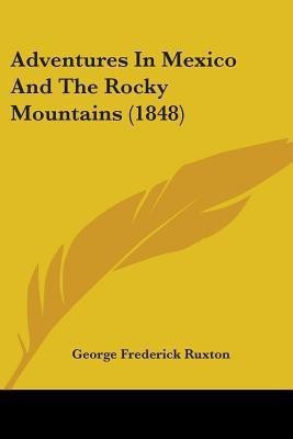 Adventures In Mexico And The Rocky Mountains (1848)(English, Paperback, Ruxton George Frederick)