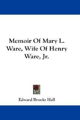 Memoir Of Mary L. Ware, Wife Of Henry Ware, Jr.(English, Paperback, Hall Edward Brooks)
