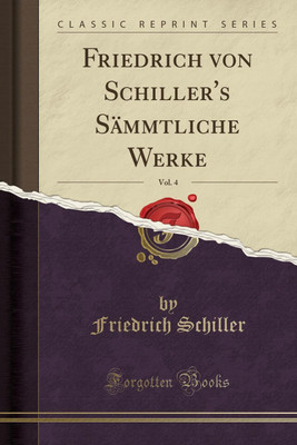 Friedrich Von Schiller's Saemmtliche Werke, Vol. 4 (Classic Reprint)(German, Paperback, Schiller Friedrich)