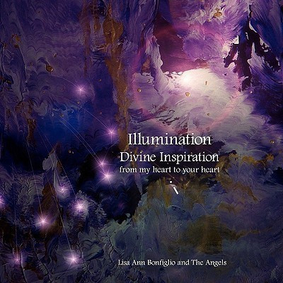 Illumination Divine Inspiration from My Heart to Your Heart(English, Paperback, Bonfiglio Lisa Ann)