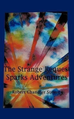 The Strange Request Sparks Adventures(English, Paperback, Stever Robert Chandler)