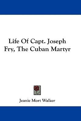 Life Of Capt. Joseph Fry, The Cuban Martyr(English, Paperback, Walker Jeanie Mort)