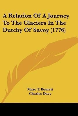 A Relation Of A Journey To The Glaciers In The Dutchy Of Savoy (1776)(English, Paperback, Bourrit Marc Theodore)