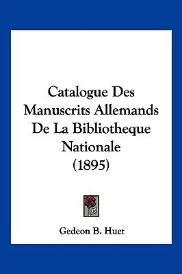 Catalogue Des Manuscrits Allemands De La Bibliotheque Nationale (1895)(French, Paperback, Huet Gedeon B)