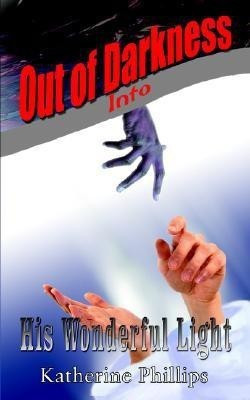 Out of Darkness into His Wonderful Light(English, Paperback, Phillips Katherine)