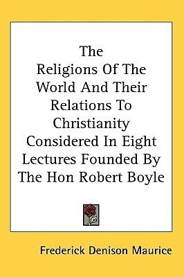 The Religions Of The World And Their Relations To Christianity Considered In Eight Lectures Founded By The Hon Robert Boyle(English, Paperback, Maurice Frederick Denison)