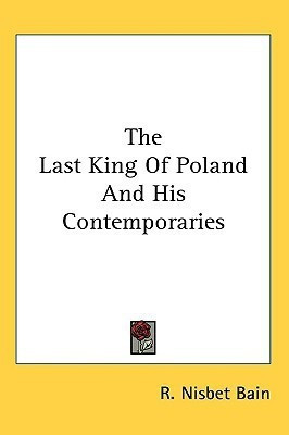 The Last King Of Poland And His Contemporaries(English, Paperback, Bain R Nisbet)