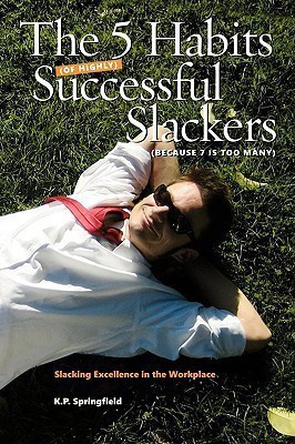 The 5 Habits Of Highly Successful Slackers (Because 7 Is Too Many)(English, Paperback, Springfield K.P.)