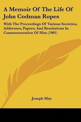 A Memoir Of The Life Of John Codman Ropes(English, Paperback, May Joseph)