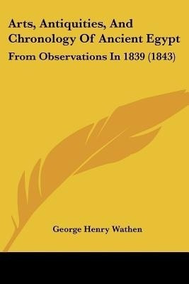 Arts, Antiquities, And Chronology Of Ancient Egypt(English, Paperback, Wathen George Henry)