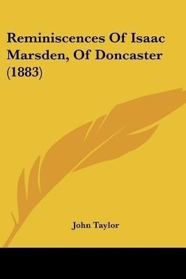 Reminiscences Of Isaac Marsden, Of Doncaster (1883)(English, Paperback, Taylor John Lecturer in Classics)