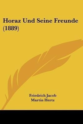 Horaz Und Seine Freunde (1889)(German, Paperback, Jacob Friedrich)