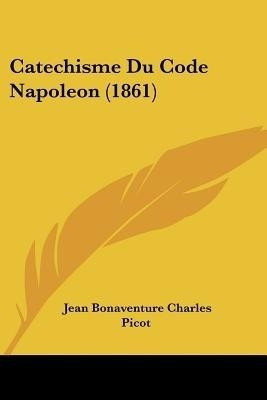 Catechisme Du Code Napoleon (1861)(French, Paperback, Picot Jean Bonaventure Charles)